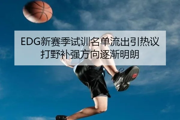 EDG新赛季试训名单流出引热议 打野补强方向逐渐明朗 | KYSPORTS